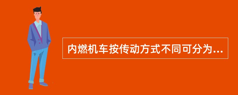 内燃机车按传动方式不同可分为（）、电力传动、液力传动机车。