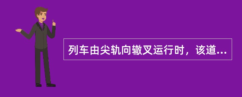 列车由尖轨向辙叉运行时，该道岔为进路上的（）。