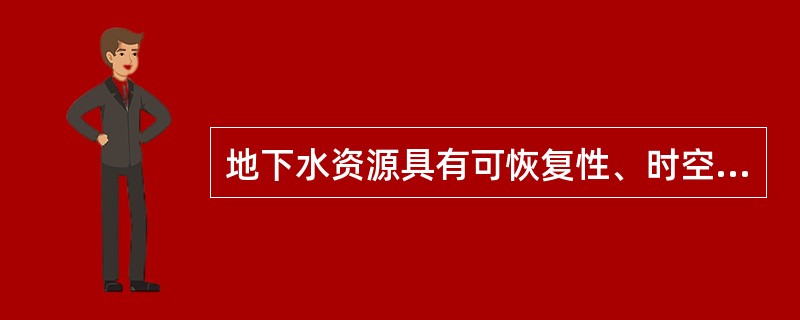 地下水资源具有可恢复性、时空变化性、有限性、与（）相互转换性、不可取代性和广泛性