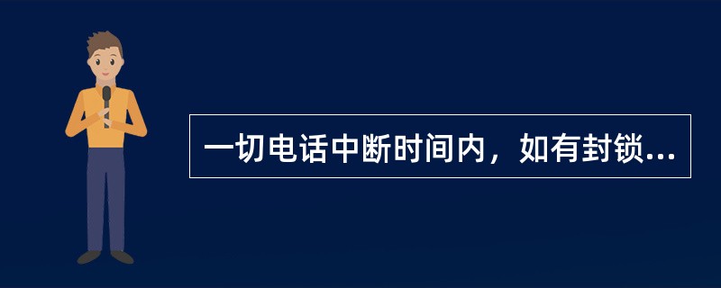 一切电话中断时间内，如有封锁区间时，由接到救援请求的（）以书面通知封锁区间的相邻