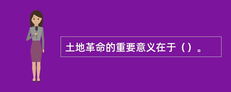 土地革命的重要意义在于（）。