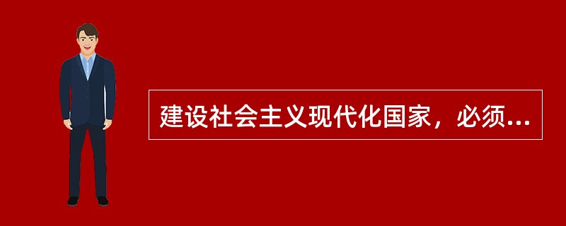 建设社会主义现代化国家，必须以马克思主义为指导，努力建设社会主义精神文明，使我国