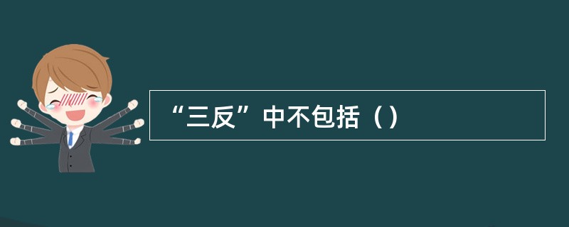 “三反”中不包括（）