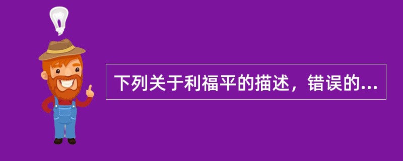 下列关于利福平的描述，错误的是（）。