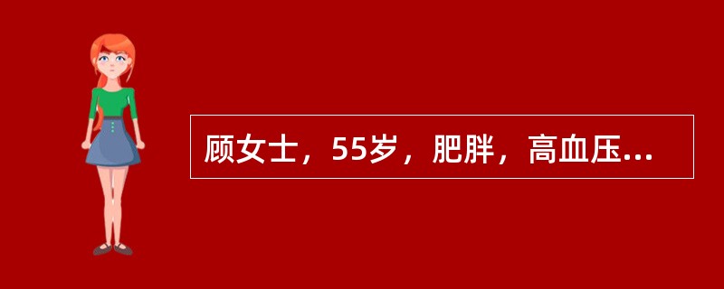 顾女士，55岁，肥胖，高血压病8年，血脂异常5年；1年前诊断为冠心病，日常工作和