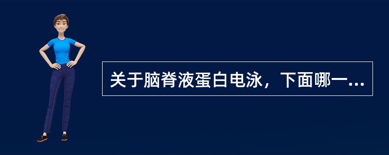 关于脑脊液蛋白电泳，下面哪一项是错误的（）