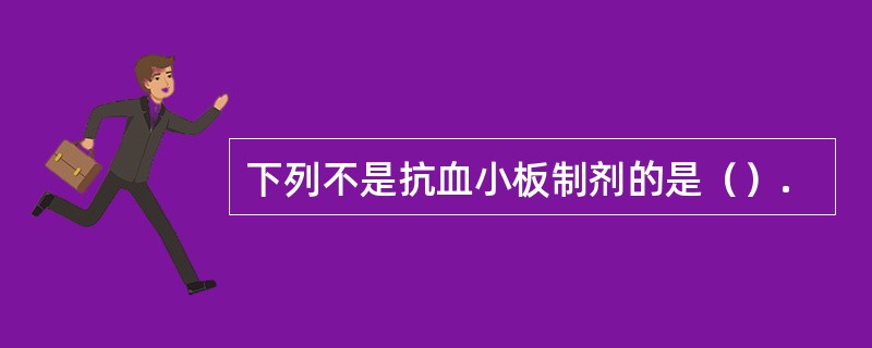 下列不是抗血小板制剂的是（）.