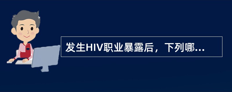 发生HIV职业暴露后，下列哪项处理措施不正确？（）