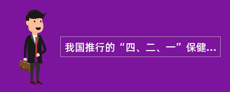 我国推行的“四、二、一”保健制度是指()。 我国推行的“四、二、一”保健制度是指()。