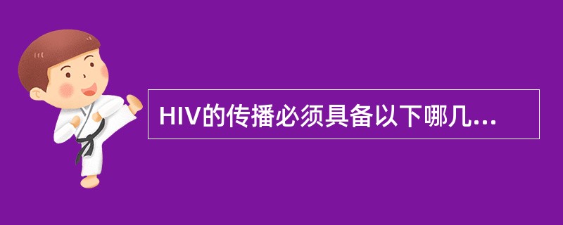HIV的传播必须具备以下哪几个条件？（）