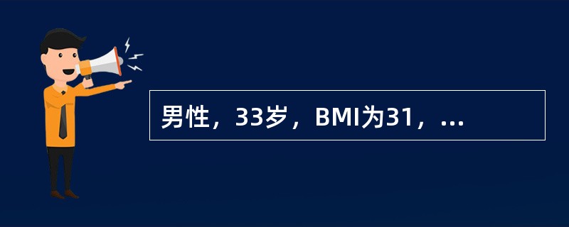 男性，33岁，BMI为31，新诊断糖尿病，空腹血糖10.0mmol/L，餐后血糖