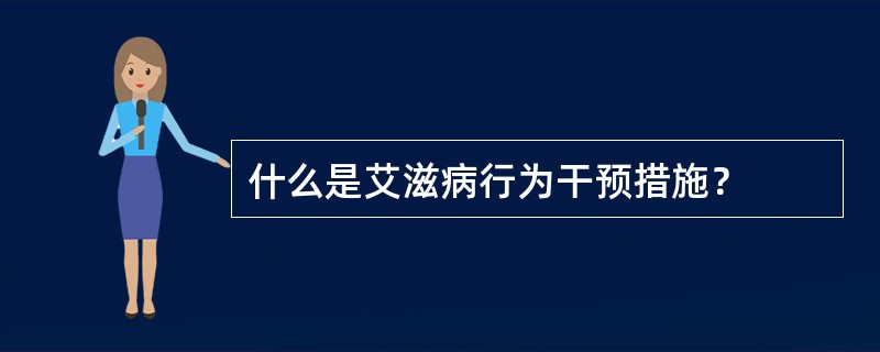 什么是艾滋病行为干预措施？