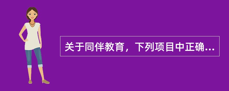 关于同伴教育，下列项目中正确的是（）。