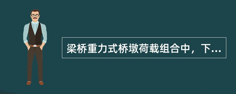 梁桥重力式桥墩荷载组合中，下列陈述正确的是()。