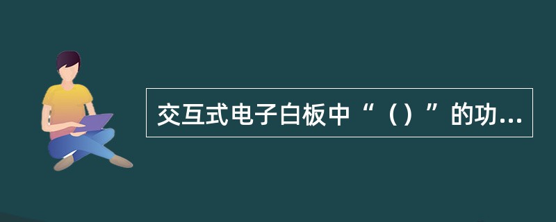 交互式电子白板中“（）”的功能能够提高学生注意力。