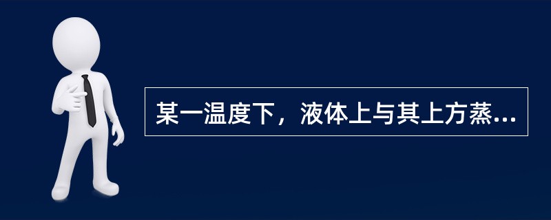 某一温度下，液体上与其上方蒸汽（）时，该蒸汽产生的（）称为饱和蒸汽压。