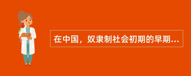 在中国，奴隶制社会初期的早期学校称为（）
