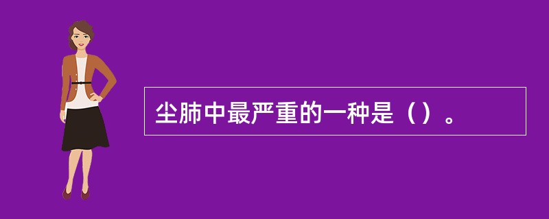 尘肺中最严重的一种是（）。