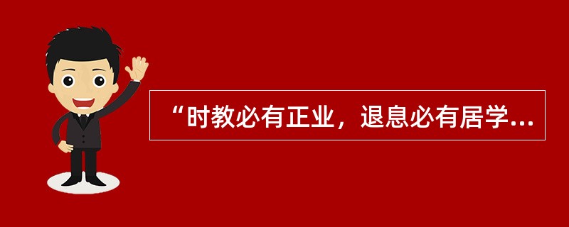 “时教必有正业，退息必有居学”出自于《孟子》。