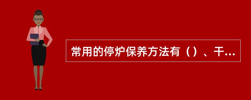 常用的停炉保养方法有（）、干法保养、（）、半干保养、充气保养。