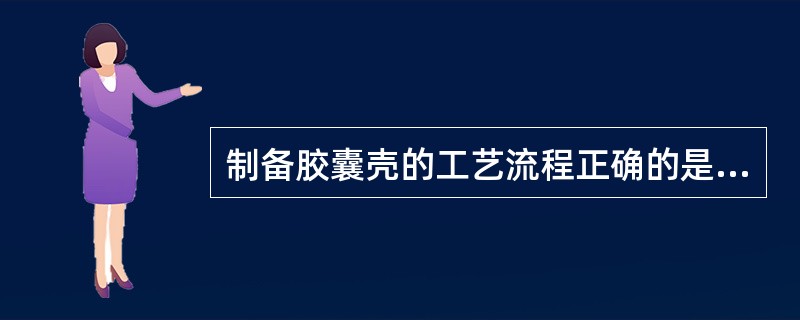 制备胶囊壳的工艺流程正确的是（）