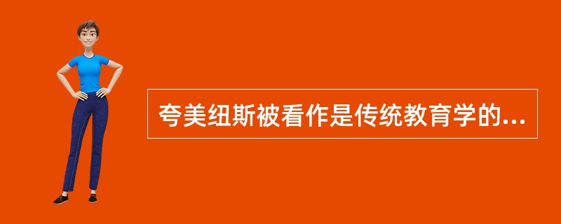 夸美纽斯被看作是传统教育学的代表。