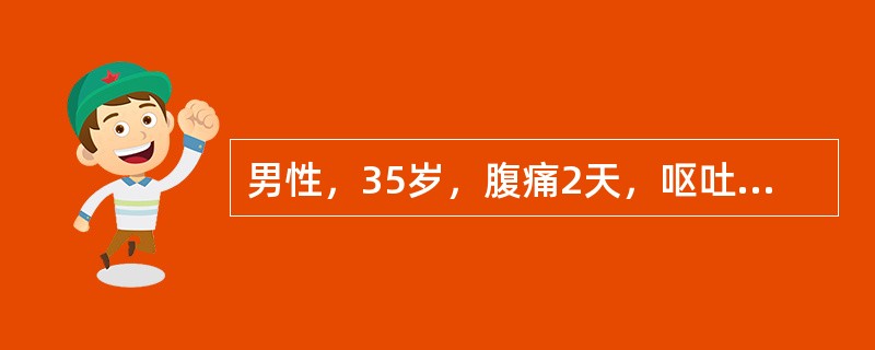 男性，35岁，腹痛2天，呕吐，腹胀，血清淀粉酶750Somogyi单位，血压80