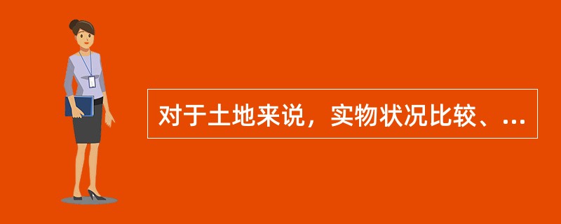 对于土地来说，实物状况比较、调整的内容包括（）。