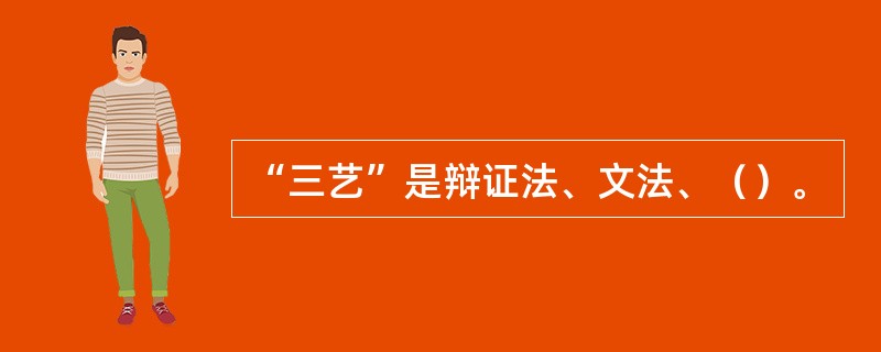 “三艺”是辩证法、文法、（）。