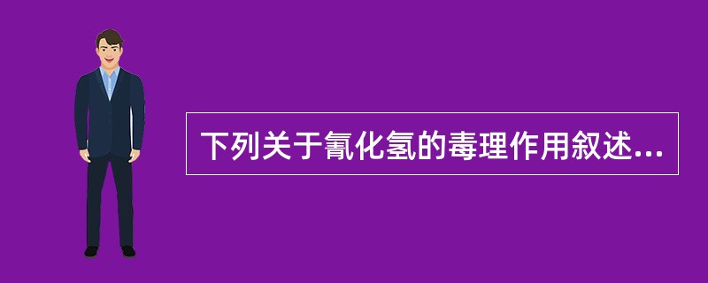 下列关于氰化氢的毒理作用叙述正确的是()。 下列关于氰化氢的毒理作用叙述正确的是()。