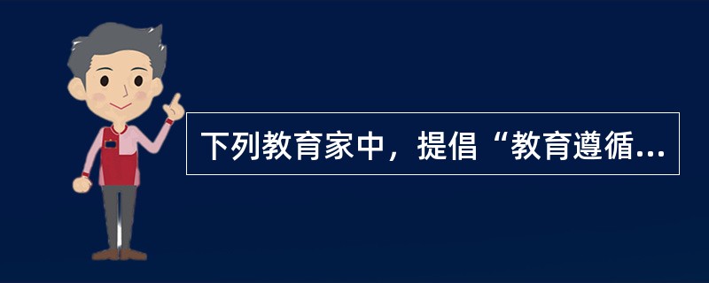 下列教育家中，提倡“教育遵循自然”主张的是（）