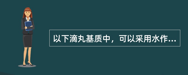 以下滴丸基质中，可以采用水作冷凝剂的是（）