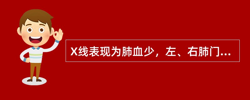 X线表现为肺血少，左、右肺门不对称，左侧大于右侧，肺动脉段呈直立样突起，最可靠的