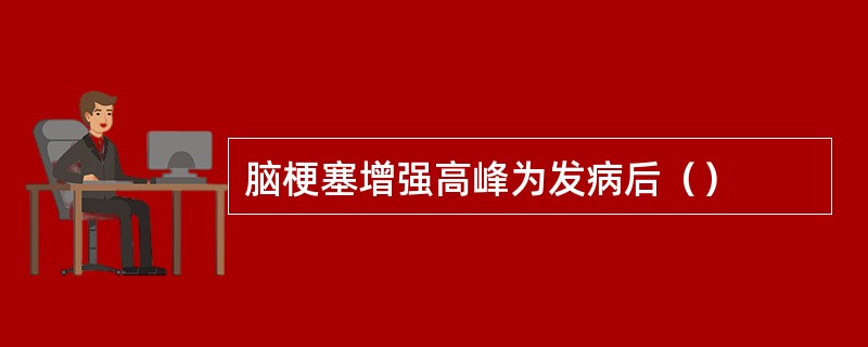 脑梗塞增强高峰为发病后（）