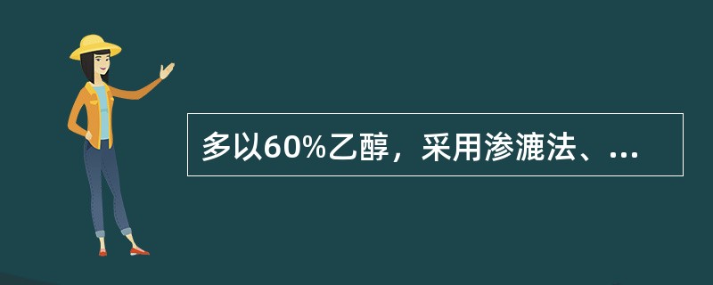 多以60%乙醇，采用渗漉法、浸渍法或回流法制备，制成品可以替代药酒服用（）