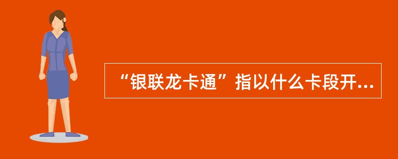 “银联龙卡通”指以什么卡段开头的银联BIN的储蓄卡？