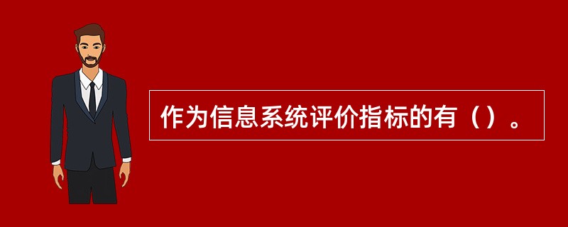 作为信息系统评价指标的有（）。