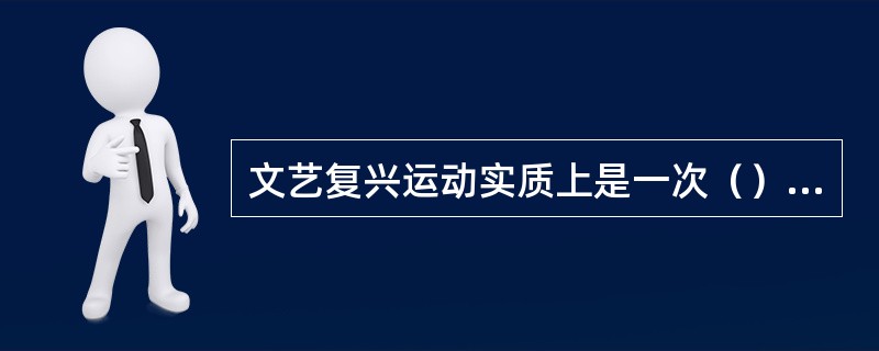 文艺复兴运动实质上是一次（）的文化革命。