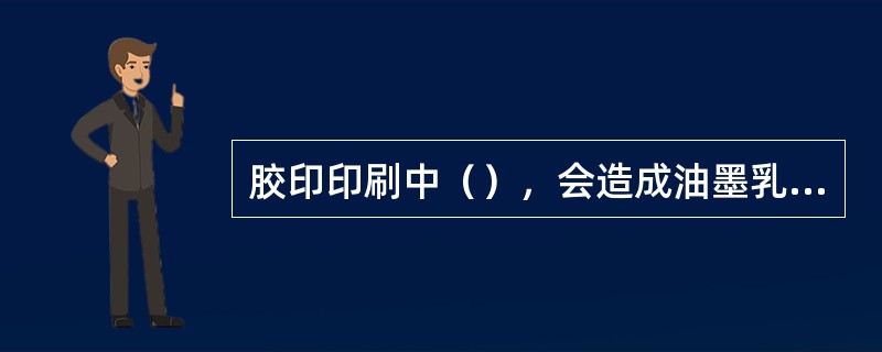 胶印印刷中（），会造成油墨乳化，印迹变淡。