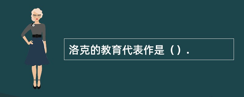 洛克的教育代表作是（）.