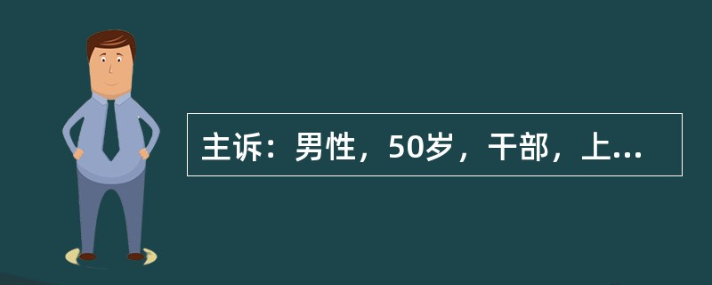 主诉：男性，50岁，干部，上腹剧痛伴恶心、呕吐6h。现病史：患者于6h前在饮酒后