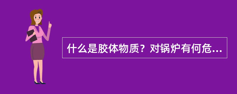 什么是胶体物质？对锅炉有何危害？