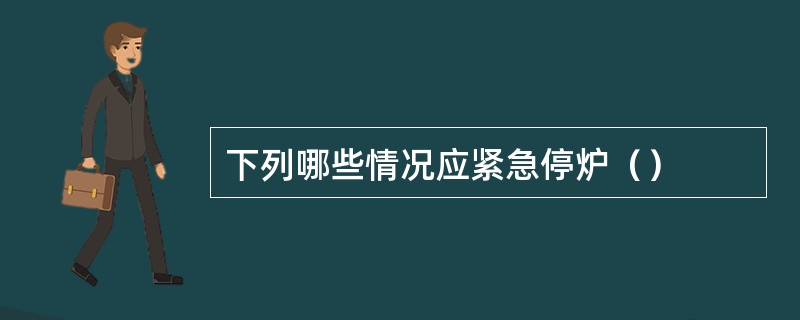 下列哪些情况应紧急停炉（）