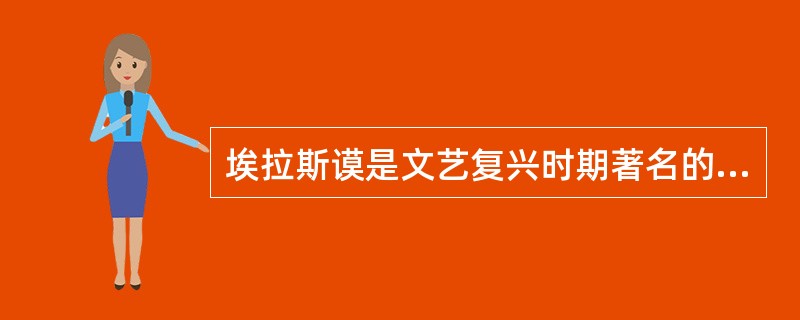 埃拉斯谟是文艺复兴时期著名的（）人文主义教育家。