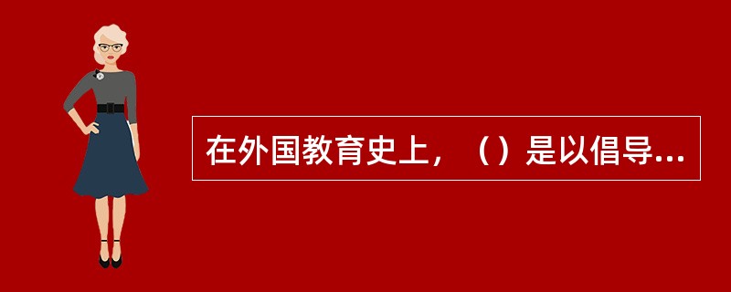 在外国教育史上，（）是以倡导科学教育而著称的。