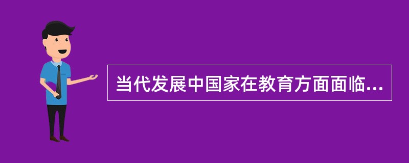 当代发展中国家在教育方面面临的困难和问题包括（）。