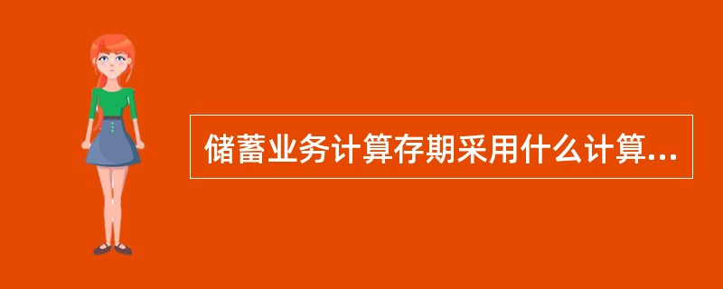 储蓄业务计算存期采用什么计算方法？