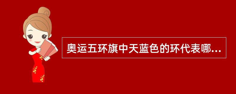 奥运五环旗中天蓝色的环代表哪个洲（）。