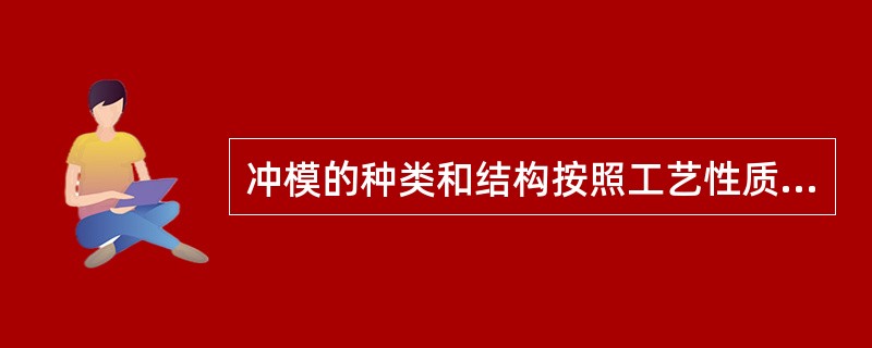 冲模的种类和结构按照工艺性质分类不包括（）。