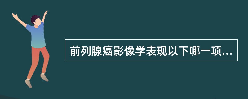 前列腺癌影像学表现以下哪一项是错误的（）